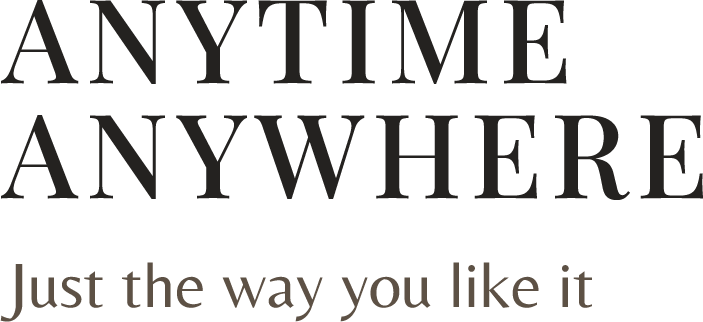 Anytime Anywhere just the way you like it